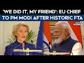 India EU Trade Deal News EU Chief Ursula Von Der Leyen To PM Modi We Did It