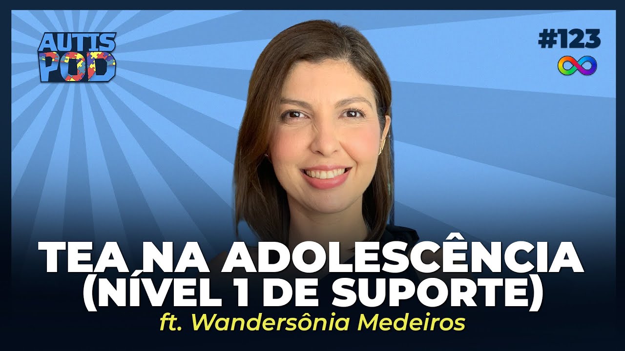 TEA NA ADOLESCÊNCIA (nível 1 de SUPORTE) - ft. Dra. Wandersônia | AutisPod Especial Tearteiro #123