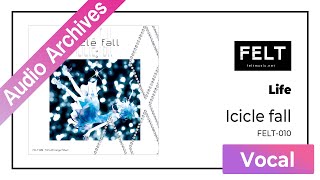 【FELT】03. Life（FELT-010 Icicle fall）[Audio Archives]