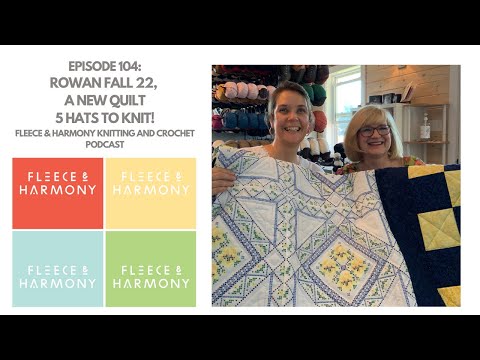 A New Quilt, Rowan Fall '22, 5 Hats to Knit! - Ep. 104 Fleece & Harmony Knitting and Crochet Podcast