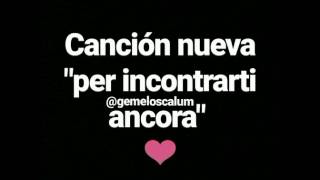 Per incontrarti ancora - Gemeliers | @gemeloscalum