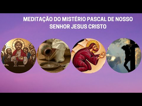 MEDITAÇÃO DO MISTÉRIO PASCAL DE NOSSO SENHOR JESUS CRISTO