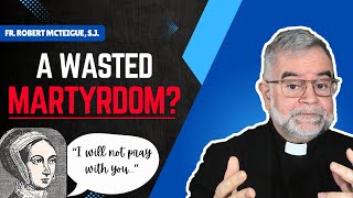 A Wasted Martyrdom? | Fr. Robert McTeigue, S.J.