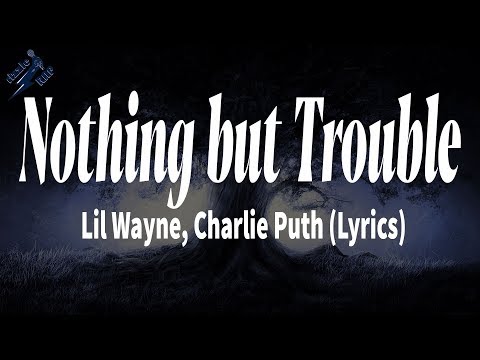 Lil Wayne, Charlie Puth - Nothing but Trouble (Lyrics)