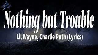 Lil Wayne, Charlie Puth - Nothing but Trouble (Lyrics)