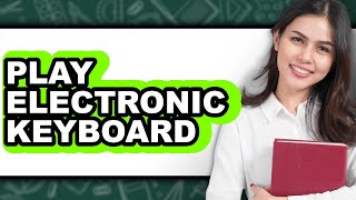 How To Play Electronic Keyboard - Step By Step