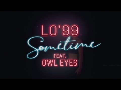 LO’99 - Sometime ft. Owl Eyes [Official Music Video]