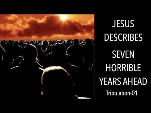 THE CLOSING DAYS OF HUMANITY--JESUS DESCRIBES SEVEN HORRIBLE YEARS AHEAD