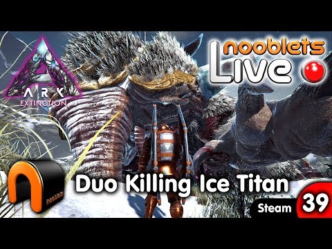 ARK Extinction DUO KILLING THE ICE TITAN Ep39 Nooblets LIVE