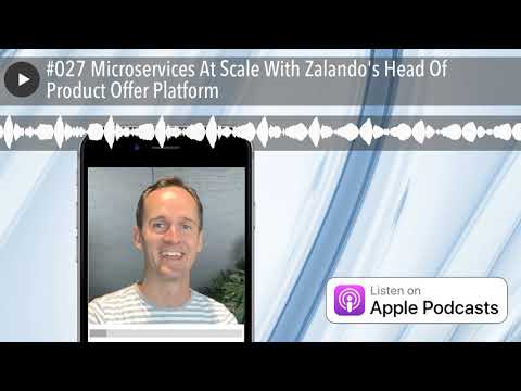 #027 Microservices At Scale With Zalando's Head Of Product Offer Platform