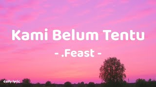Download lagu Kami Belum Tentu - .Feast | Lirik Lagu mp3
