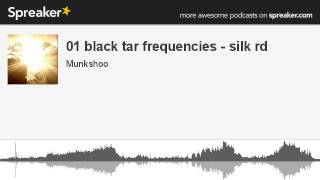 01 black tar frequencies - silk rd (made with Spreaker)