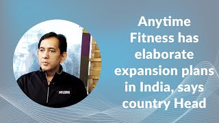 Anytime Fitness has elaborate expansion plans in India, says country Head image