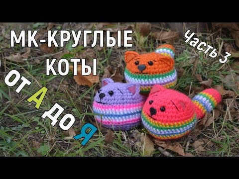 МАСТЕР КЛАСС по вязанию КРУГЛОГО КОТА !Часть 3