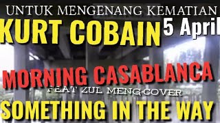 Download lagu IN MEMORIAM KURT COBAIN  SOMETHING IN THE WAY - MORNING CASABLANCA (NIRVANA COVER) mp3 Download lagu IN MEMORIAM KURT COBAIN  SOMETHING IN THE WAY - MORNING CASABLANCA (NIRVANA COVER) mp3