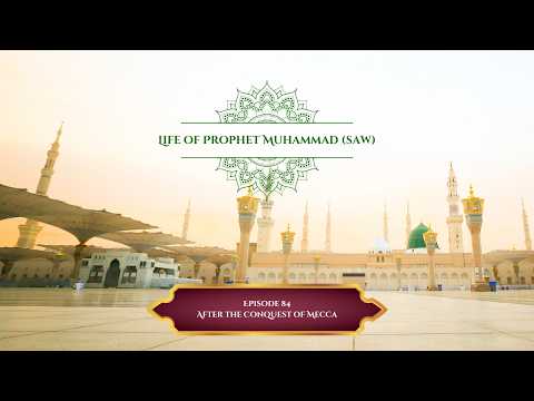 After the Conquest of Mecca | Life of Prophet Muhammad (saw) - Ep 84 | Arq-e-Gulab - 110