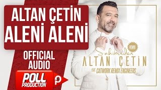 ALTAN ÇETİN - ALENİ ALENİ - ( Official Audio )