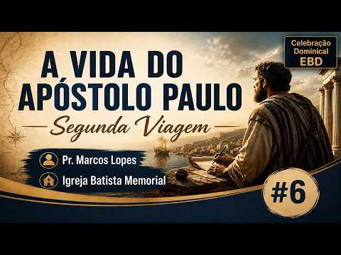 30/08/26: (#6) A VIDA DO APÓSTOLO PAULO (2ª Viagem) | Pr. Marcos Lopes