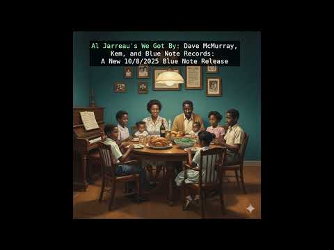 Al Jarreau's We Got By: Dave McMurray, Kem, and Blue Note Records: A New 10/8/2025 Blue Note Release