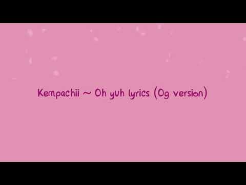 Kempachii ~ Oh Yuh (Lyrics) (Og version)