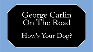 George Carlin - How's Your Dog?