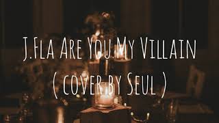 Download lagu J.Fla - Are You My Villain ( cover by Seul ) mp3