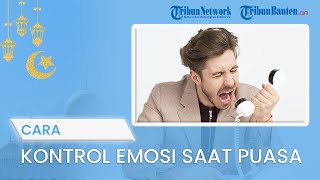 TIPS JALANI PUASA: Tips Mengontrol Emosi Saat Puasa Ramadan
