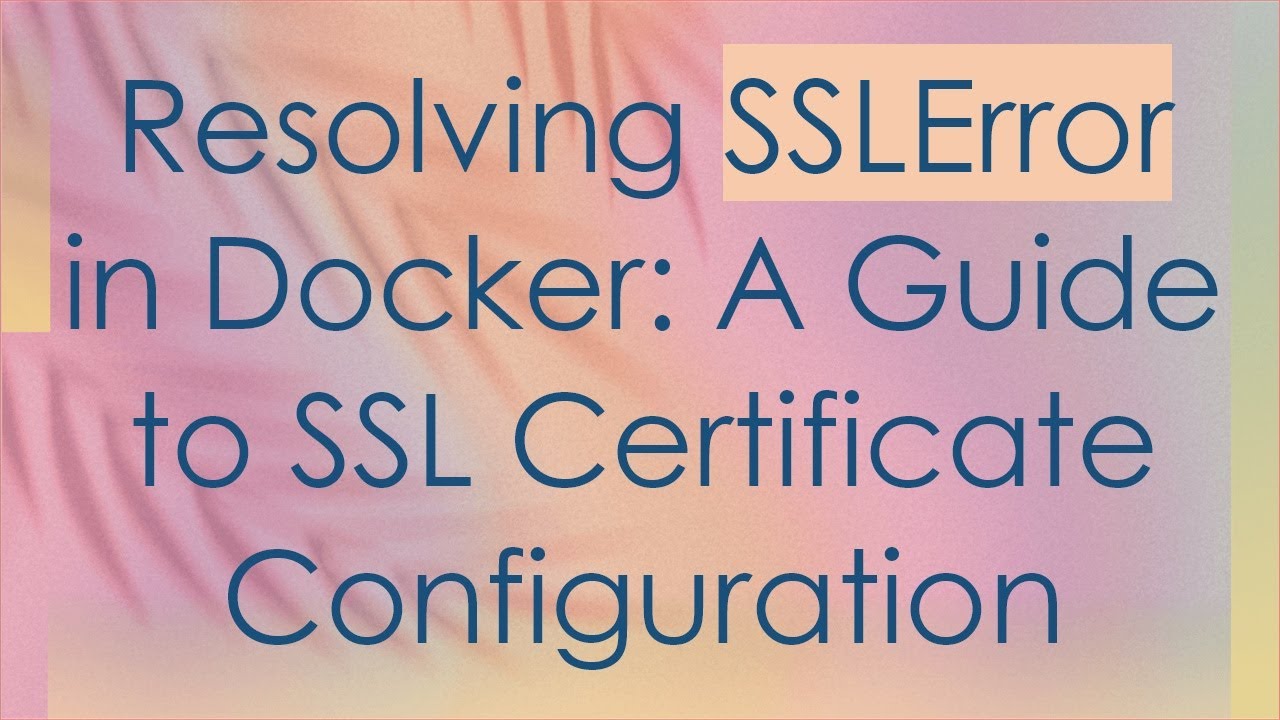 Resolving SSLError in Docker: A Guide to SSL Certificate Configuration