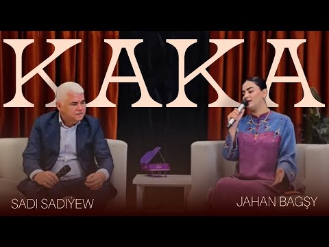 Jahan Bagşy, Sadi Sadiýew - KAKA (Janly Ses)