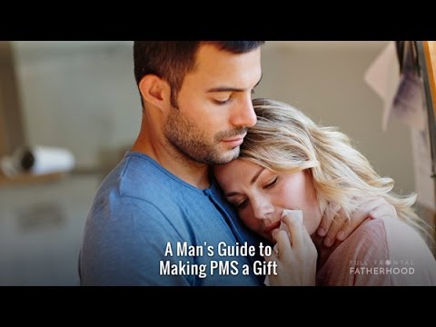 A Man's Guide to Making PMS a Gift