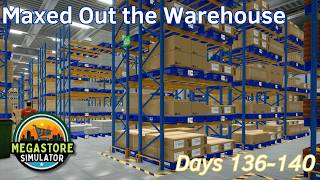 Maxed Out the Warehouse - 28 - Days 136-140 - Megastore Simulator