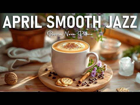 April Smooth Jazz ☕ Delicate Morning Coffee Jazz Music & Relaxing Bossa Nova Piano instrumental