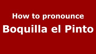 How to pronounce Boquilla El Pinto