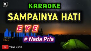 Download lagu EYE - SAMPAINYA HATI || KARAOKE NADA PRIA mp3