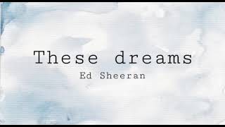 Ed Sheeran - These dreams (unreleased) lyrics