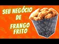 Como COMEÇAR UM NEGÓCIO DE FRANGO FRITO COMO FAZER FRANGO FRITO IGUAL DO KFC Vídeo 1