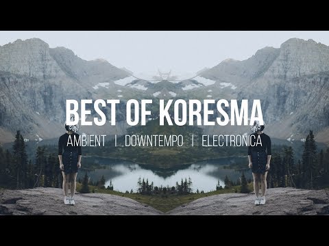 Best оf Koresma 🎧 ambient | downtempo | electronica mix