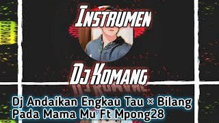 Download lagu Dj Andaikan Engkau Tau × Bilang Pada Mama Mu • Instrumen Dj Komang Rimex Ft Mpong28 mp3