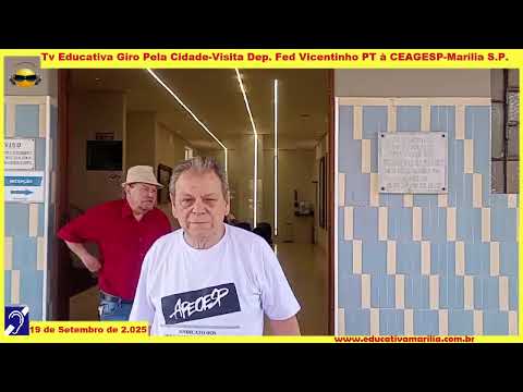Tv Educativa Giro Pela Cidade Visita Dep  Fed Vicentinho PT à CEAGESP Marília S P