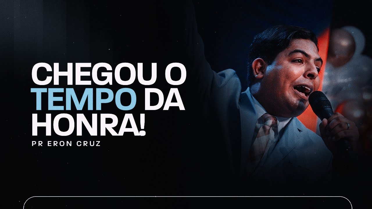 Chegou o tempo da Honra! | Pr. Eron Cruz