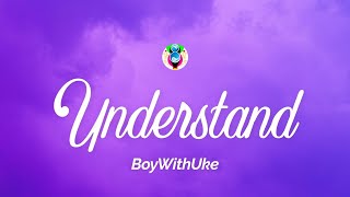 BoyWithUke - Understand (Lyrics) &quot;Girl I hope you understand&quot;