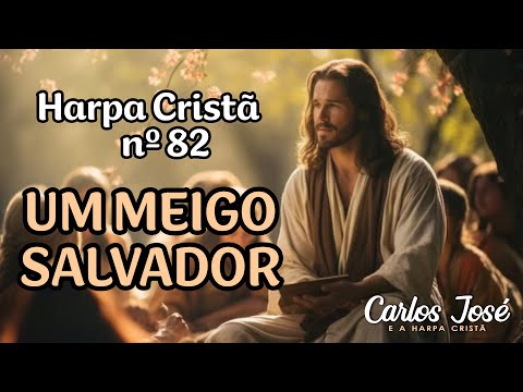 UM MEIGO SALVADOR - Harpa Cristã nº 82 - CARLOS JOSÉ