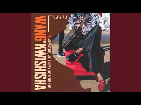 Wang'kwishisha (feat. Villa, Mapentane & Pyy Logdrum King)
