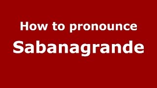 How to pronounce Sabanagrande