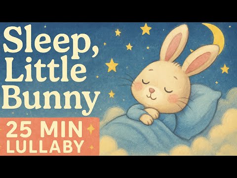 Lullaby, Little Bunny | 25-Minute Soft Lullaby | Babies Falls Asleep in Minutes!
