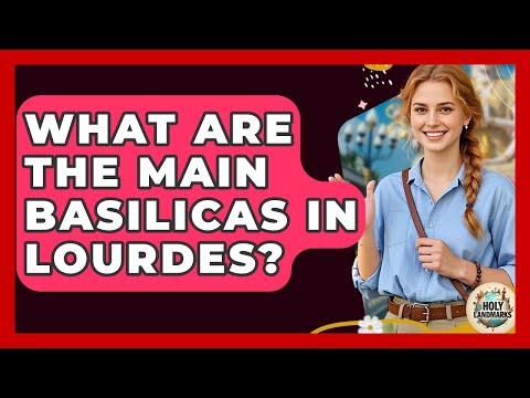 What Are The Main Basilicas In Lourdes? - Holy Landmarks