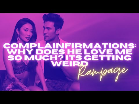 COMPLAINFIRMATIONS: WHY DOES HE LOVE ME SO MUCH? ITS GETTING WEIRD! (RAMPAGE)