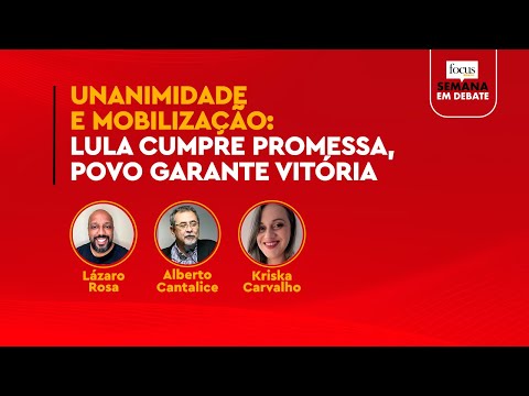 Semana em Debate: Unanimidade no Congresso e Mobilização: Lula cumpre promessa, povo garante vitória