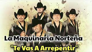 La Maquinaria Norteña- Te Vas A Arrepentir♪(2017)