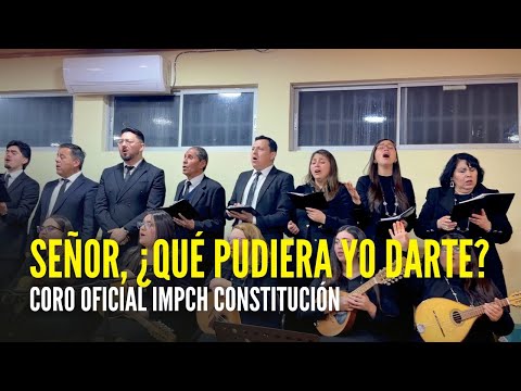 SEÑOR, ¿QUÉ PUDIERA YO DARTE? | CORO OFICIAL IMPCH CONSTITUCIÓN EN IMPCH MAULE